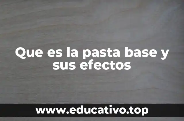 Que es la pasta base y sus efectos