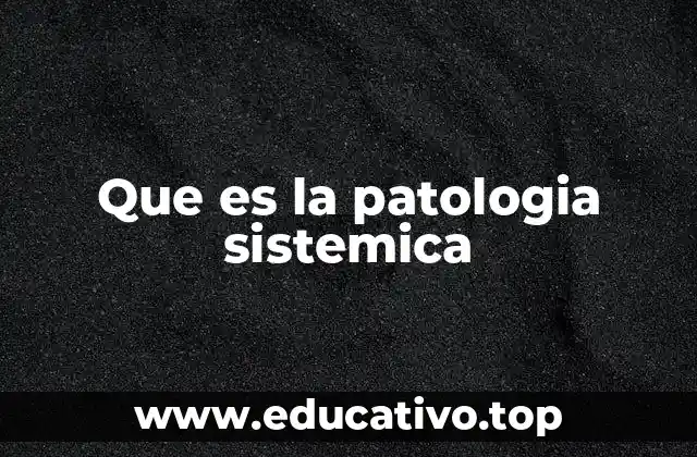 Que es la patologia sistemica