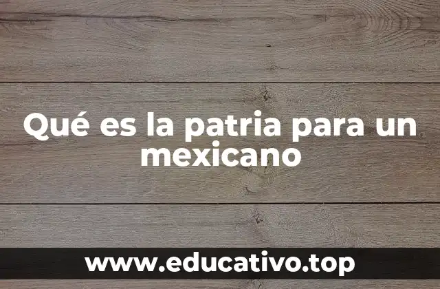 Qué es la patria para un mexicano