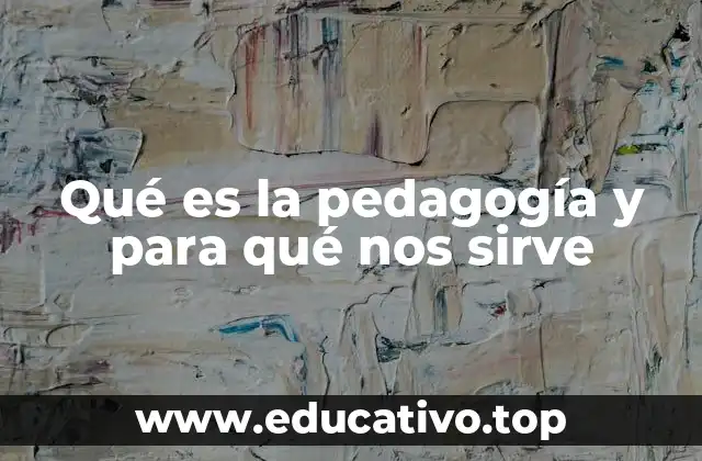 Qué es la pedagogía y para qué nos sirve
