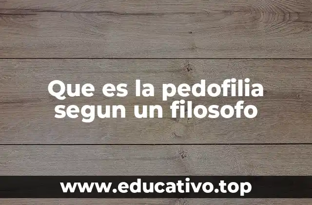 Que es la pedofilia segun un filosofo