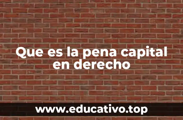 Que es la pena capital en derecho