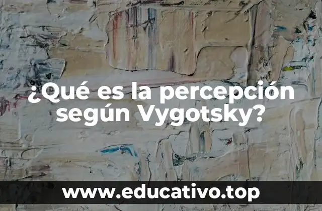 ¿Qué es la percepción según Vygotsky?