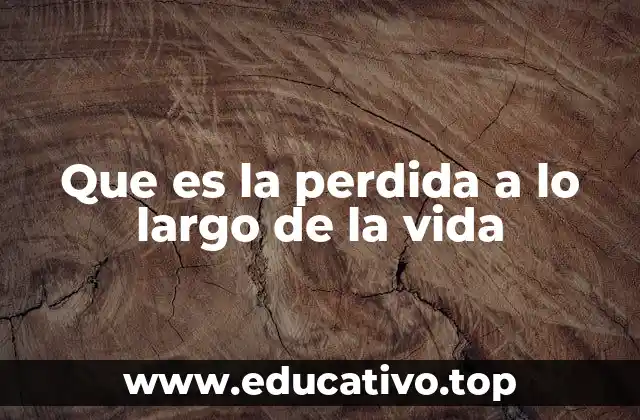 Que es la perdida a lo largo de la vida