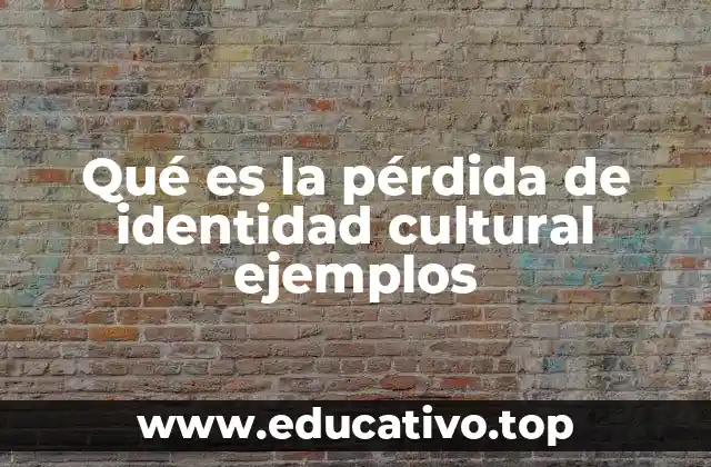 Qué es la pérdida de identidad cultural ejemplos