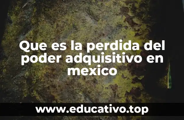 Que es la perdida del poder adquisitivo en mexico