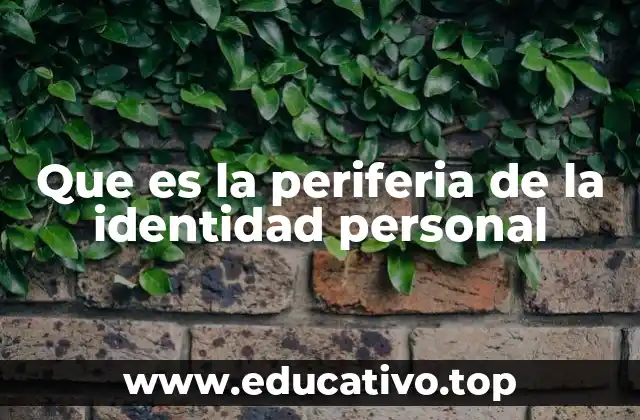 Que es la periferia de la identidad personal