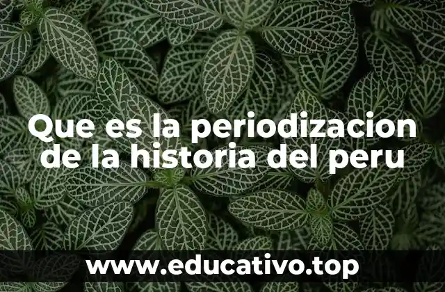 Que es la periodizacion de la historia del peru