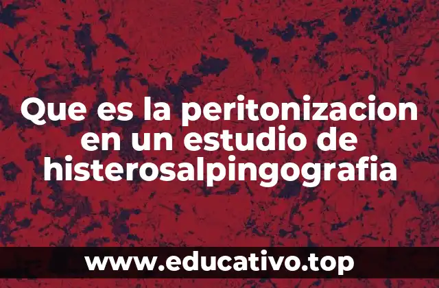 Que es la peritonizacion en un estudio de histerosalpingografia