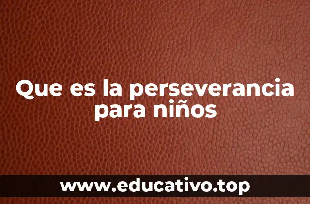 Que es la perseverancia para niños