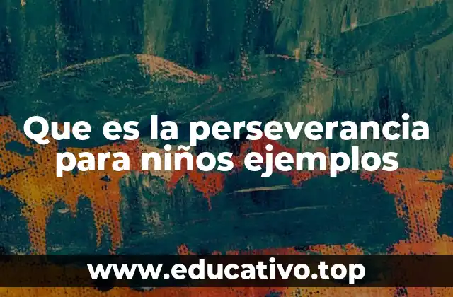 Que es la perseverancia para niños ejemplos