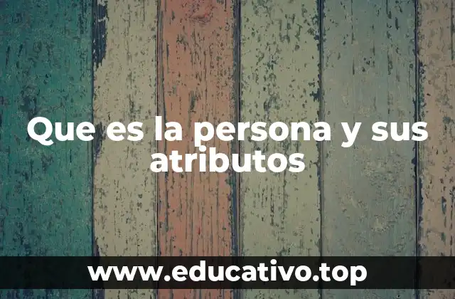 Que es la persona y sus atributos