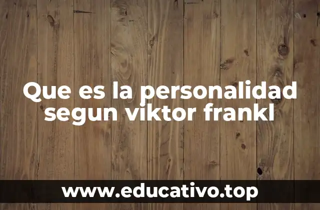 Que es la personalidad segun viktor frankl
