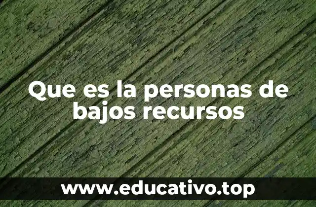 Que es la personas de bajos recursos