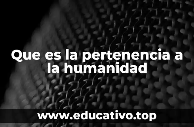 Que es la pertenencia a la humanidad