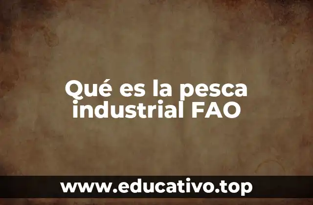 Qué es la pesca industrial FAO