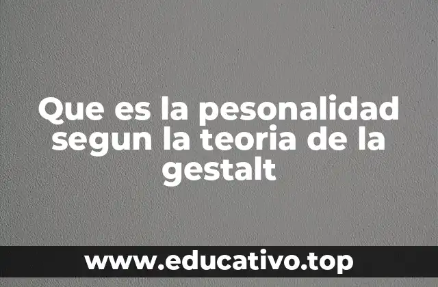 Que es la pesonalidad segun la teoria de la gestalt