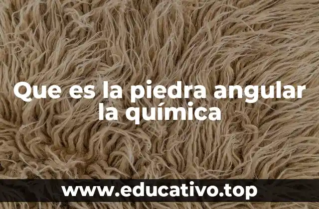 Que es la piedra angular la química