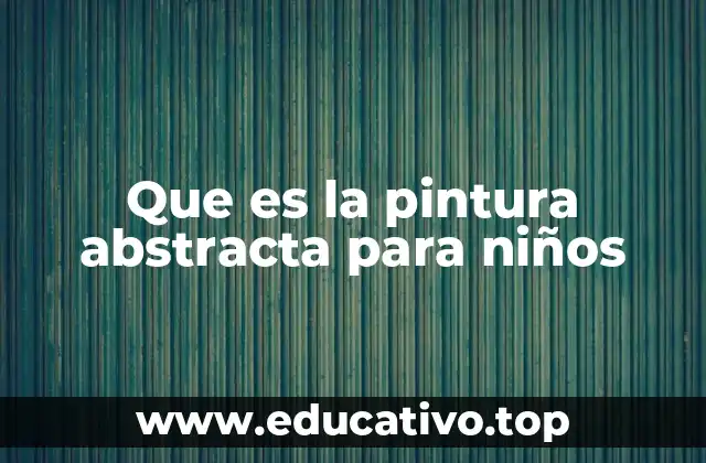 Que es la pintura abstracta para niños