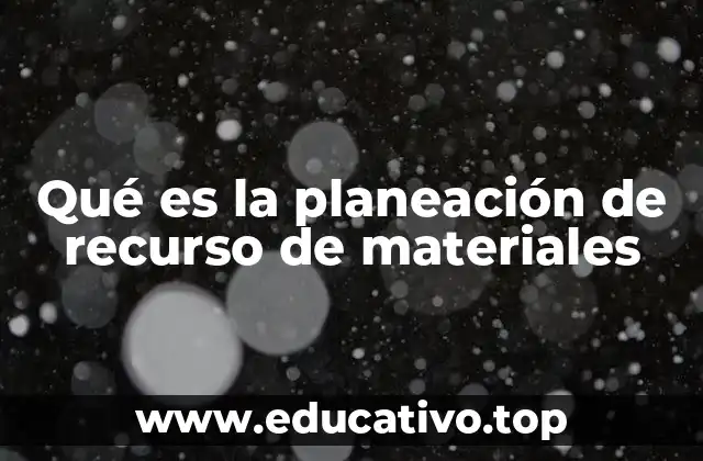 Qué es la planeación de recurso de materiales