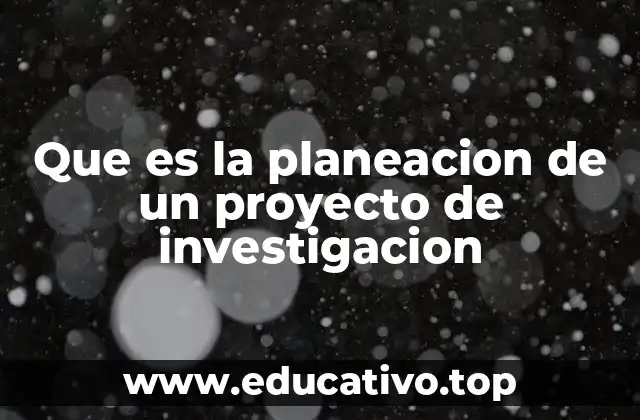 Que es la planeacion de un proyecto de investigacion