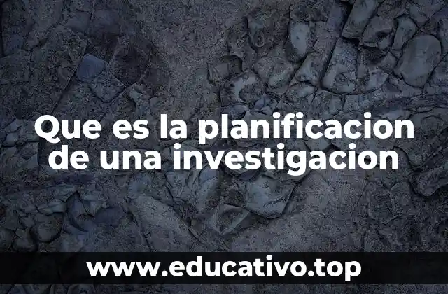 Que es la planificacion de una investigacion