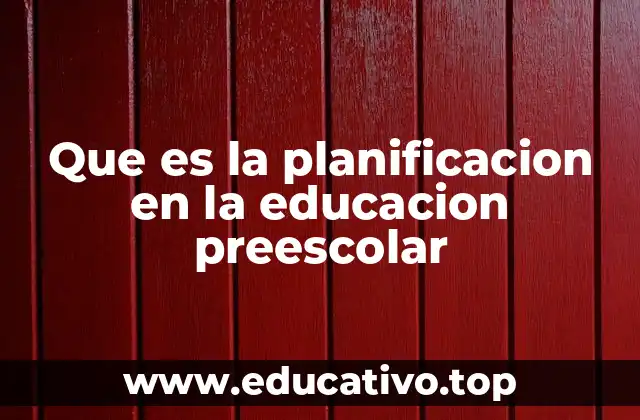 Que es la planificacion en la educacion preescolar