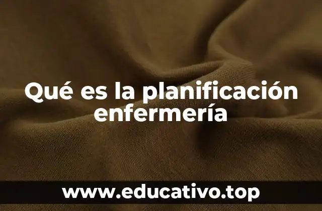 Qué es la planificación enfermería