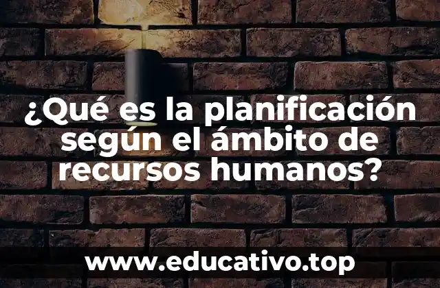 ¿Qué es la planificación según el ámbito de recursos humanos?