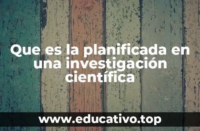 Que es la planificada en una investigación científica