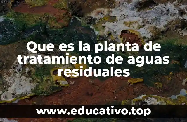Que es la planta de tratamiento de aguas residuales