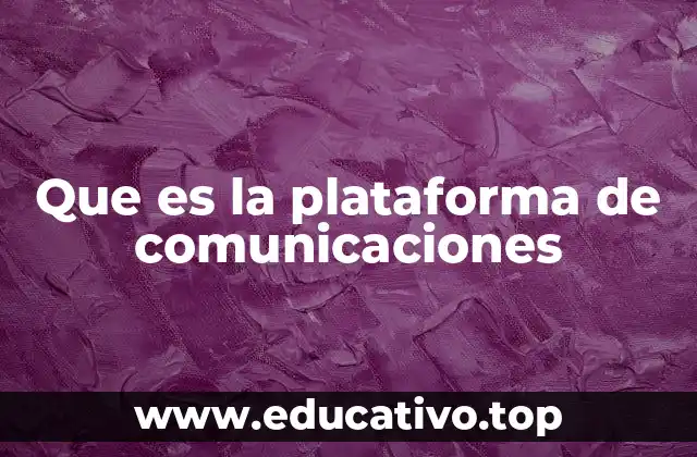Que es la plataforma de comunicaciones