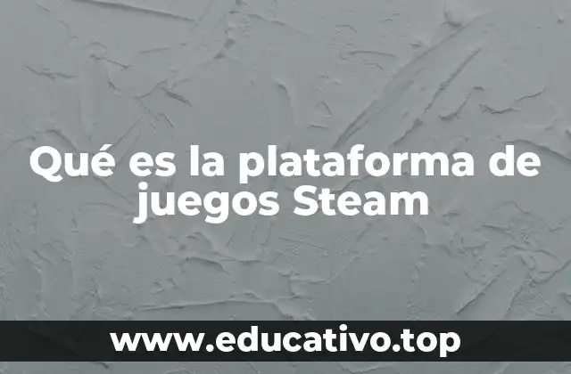 Qué es la plataforma de juegos Steam
