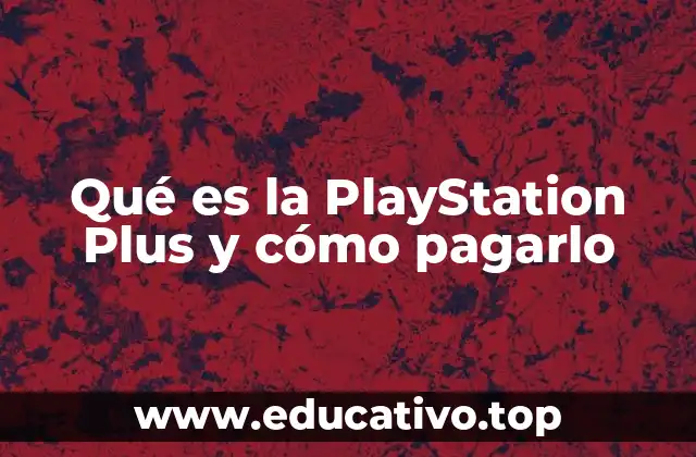 Qué es la PlayStation Plus y cómo pagarlo