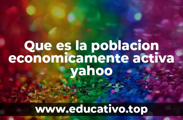 Que es la poblacion economicamente activa yahoo