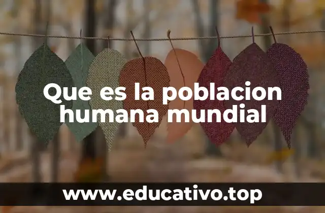 Que es la poblacion humana mundial