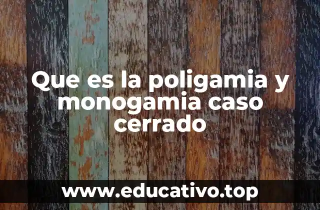 Que es la poligamia y monogamia caso cerrado