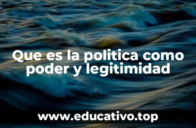 Que es la politica como poder y legitimidad