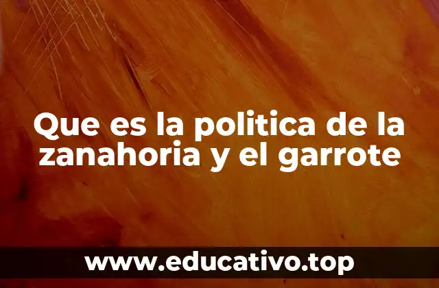 Que es la politica de la zanahoria y el garrote