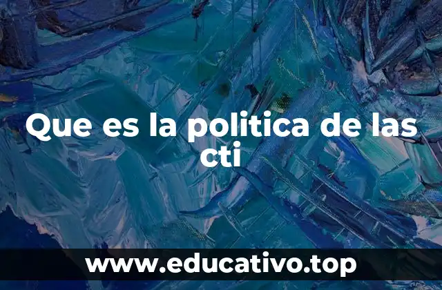 Que es la politica de las cti