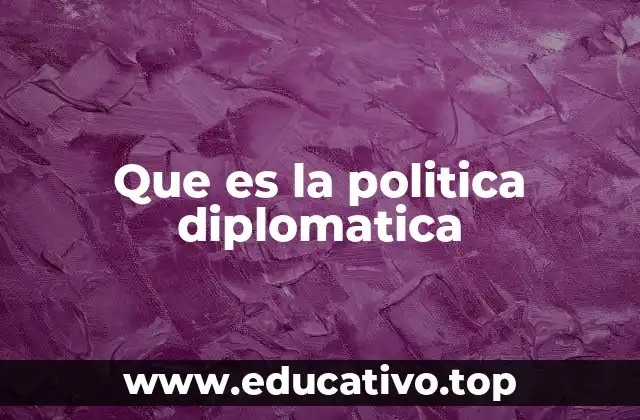 Que es la politica diplomatica