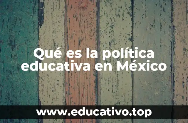 Qué es la política educativa en México