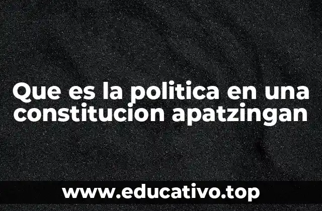 Que es la politica en una constitucion apatzingan