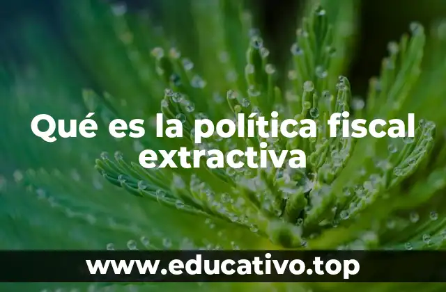 Qué es la política fiscal extractiva