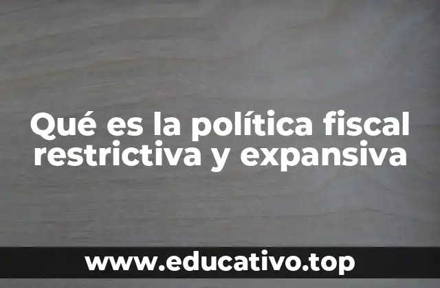 Qué es la política fiscal restrictiva y expansiva