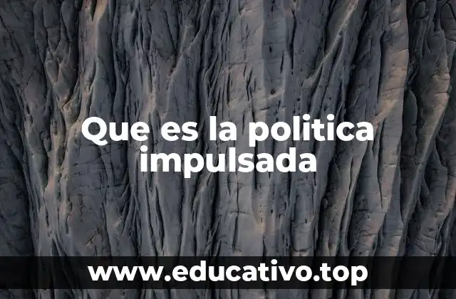Que es la politica impulsada