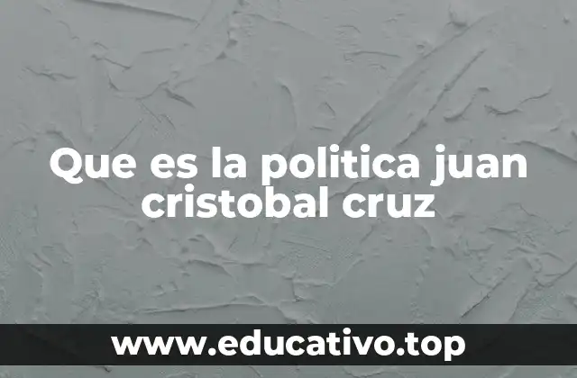 Que es la politica juan cristobal cruz
