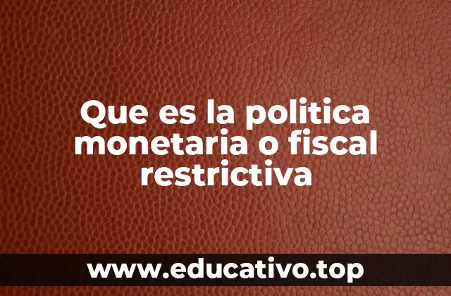 Que es la politica monetaria o fiscal restrictiva