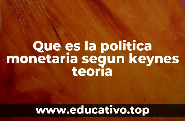 Que es la politica monetaria segun keynes teoria