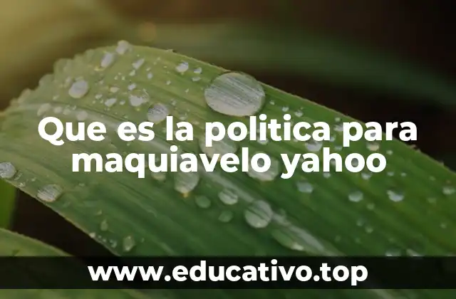 Que es la politica para maquiavelo yahoo
